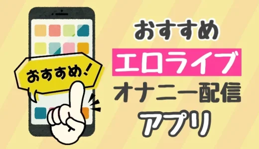 無料エロライブオナニー配信アプリランキング！【2024年最新版】